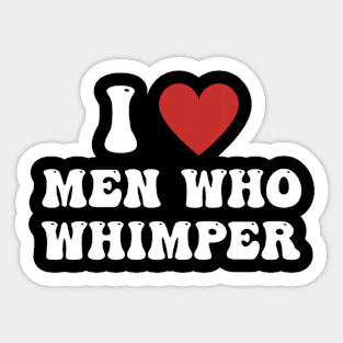 I Love Men Who Whimper Funny Saying For Her Couple Heart Sticker